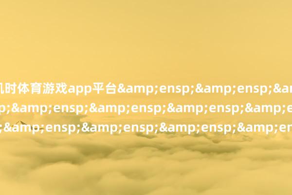 凯时体育游戏app平台&ensp;&ensp;&ensp;&ensp;&ensp;&ensp;&ensp;&ensp;&ensp;&ensp;&ensp;&ensp;&ensp;&ensp;&ensp;&ensp;&ensp;&ensp;&ensp;&ensp;&ensp;&ensp;&ensp;&ensp;&ensp;&ensp;&ensp;&ensp;&ensp;&ensp;&ensp;&en