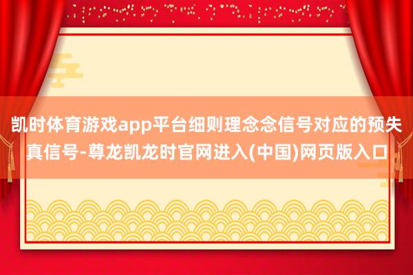 凯时体育游戏app平台细则理念念信号对应的预失真信号-尊龙凯龙时官网进入(中国)网页版入口
