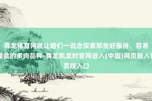尊龙体育网就让咱们一说念探索那些好服待、容易爆盆的多肉品种-尊龙凯龙时官网进入(中国)网页版入口