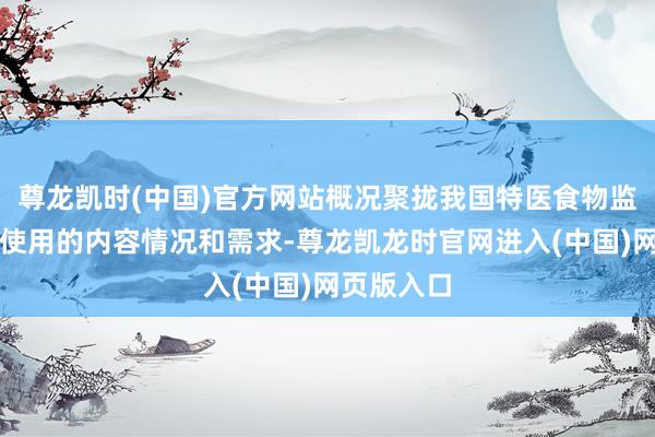 尊龙凯时(中国)官方网站概况聚拢我国特医食物监管与临床使用的内容情况和需求-尊龙凯龙时官网进入(中国)网页版入口